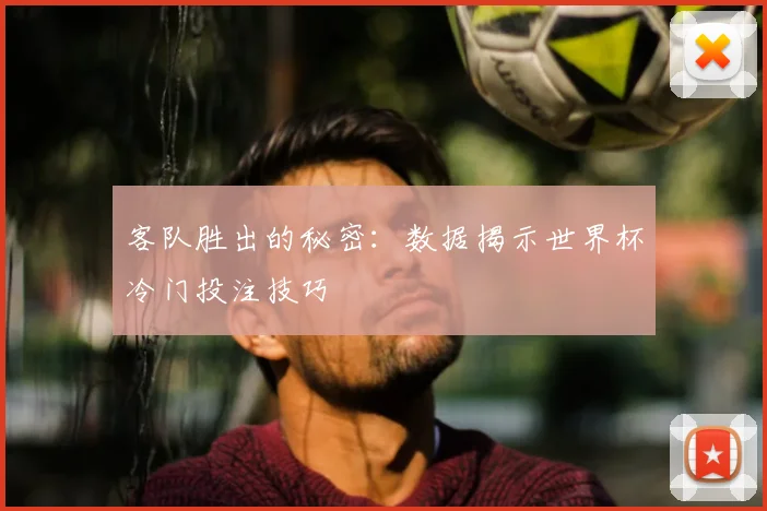 客队胜出的秘密:数据揭示世界杯冷门投注技巧