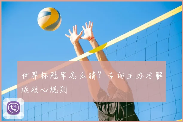 世界杯冠军怎么猜？专访主办方解读核心规则