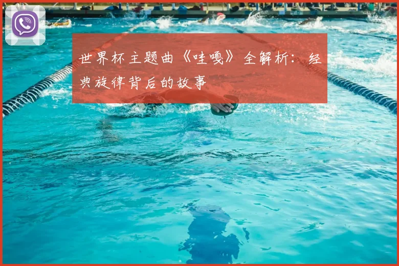 世界杯主题曲《哇嘎》全解析：经典旋律背后的故事