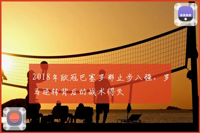 2018年欧冠巴塞罗那止步八强，罗马逆转背后的战术得失