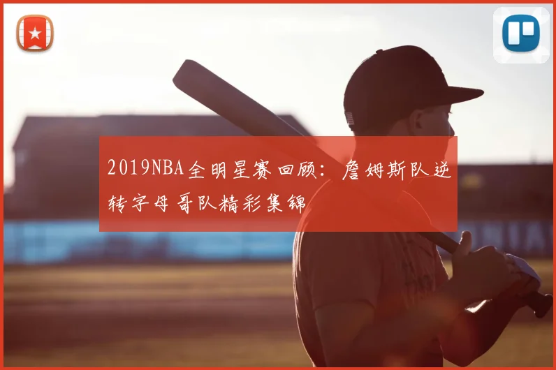 2019NBA全明星赛回顾：詹姆斯队逆转字母哥队精彩集锦