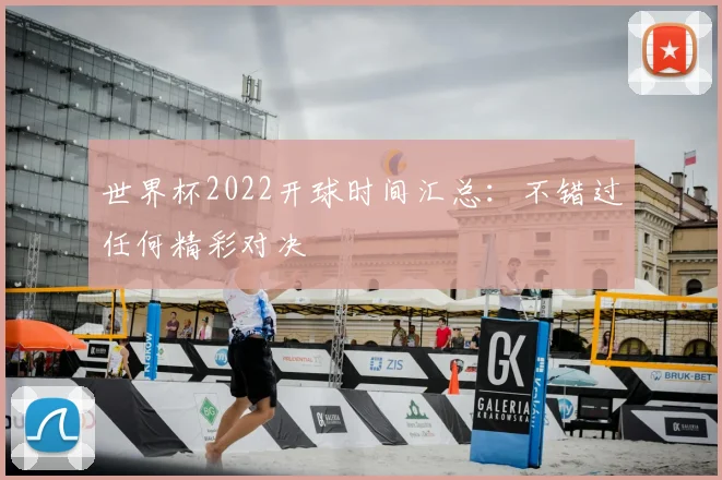 世界杯2022开球时间汇总：不错过任何精彩对决