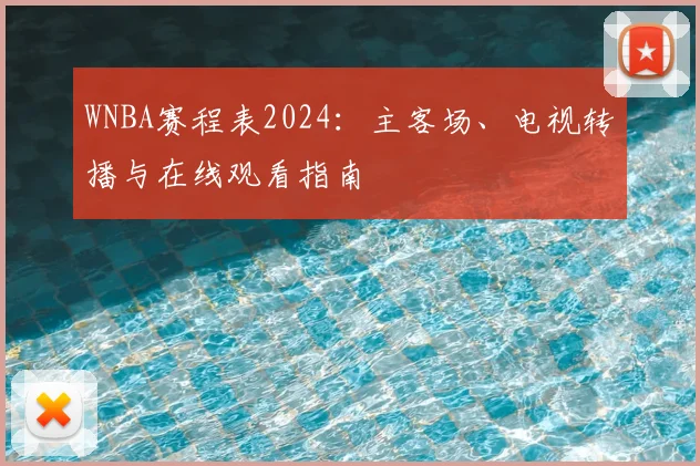 WNBA赛程表2024:主客场、电视转播与在线观看指南